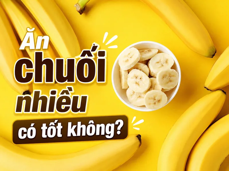 Ăn chuối nhiều có tốt không phụ thuộc vào khẩu phần, độ chín của quả, tổng năng lượng và tình trạng sức khỏe của mỗi người.