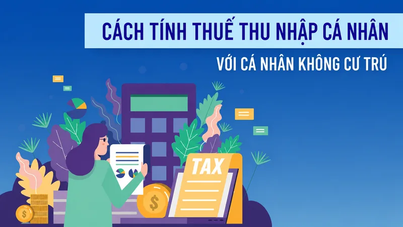 Cá nhân không cư trú có thu nhập từ công việc tại Việt Nam áp dụng cách tính khác với cá nhân cư trú.